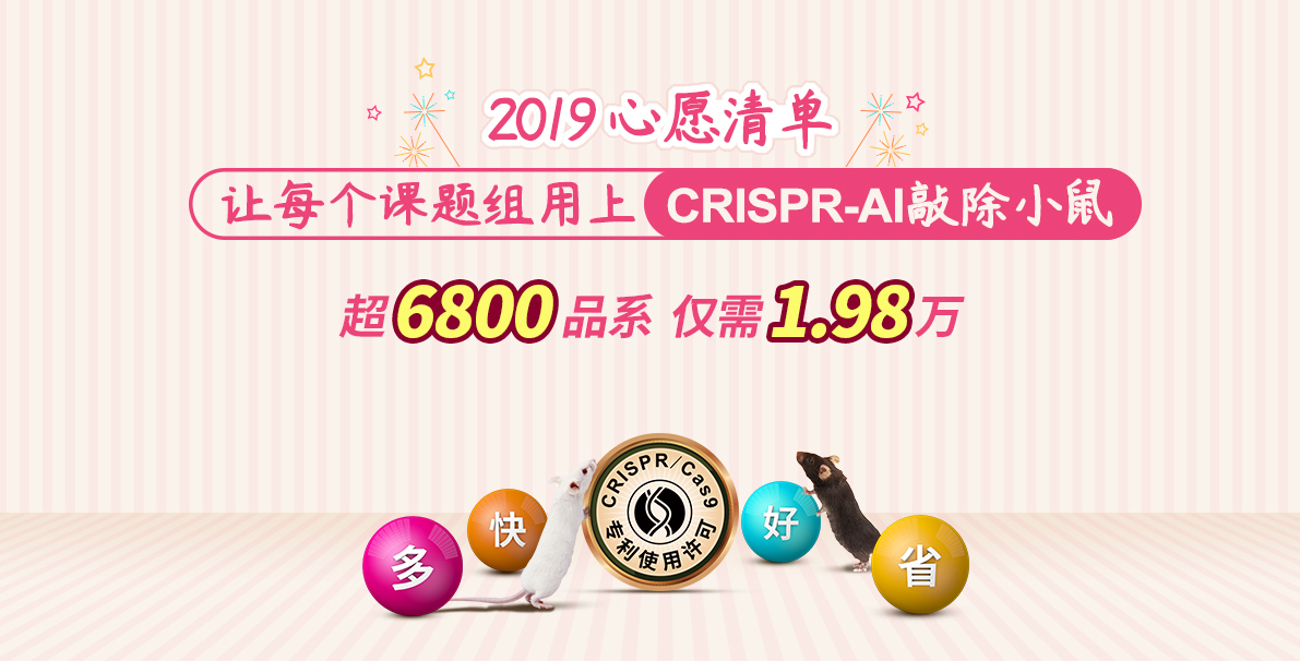 2019心愿清单
让每个课题组用上CRISPR-AI敲除小鼠 超6800品系 仅需1.98万  多快好省